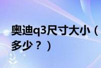 奥迪q3尺寸大小（奥迪q3尺寸长宽高分别是多少？）
