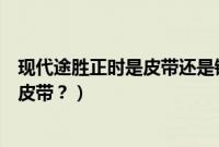 现代途胜正时是皮带还是链条（现代途胜多久更换一次正时皮带？）