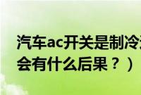 汽车ac开关是制冷还是制热（汽车制热开AC会有什么后果？）