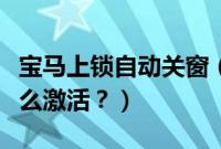 宝马上锁自动关窗（宝马锁车自动关窗功能怎么激活？）
