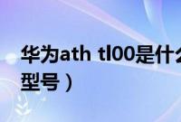 华为ath tl00是什么型号（华为tl00h是什么型号）