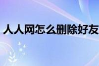 人人网怎么删除好友（人人网删除好友教程）