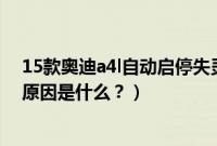 15款奥迪a4l自动启停失灵怎么办?（a4l奥迪自动启停故障原因是什么？）