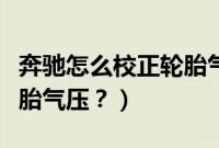 奔驰怎么校正轮胎气压高低（奔驰怎么校正轮胎气压？）