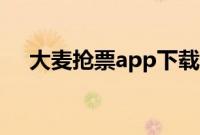 大麦抢票app下载(大麦如何快速抢票)