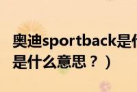 奥迪sportback是什么意思（奥迪limousine是什么意思？）