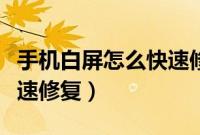 手机白屏怎么快速修复华为（手机白屏怎么快速修复）