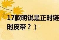 17款明锐是正时链条吗（17款明锐多久换正时皮带？）