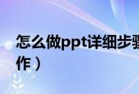 怎么做ppt详细步骤电脑（怎么做ppt模板制作）