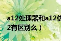 a12处理器和a12仿生（a12仿生处理器和a12有区别么）