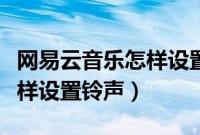 网易云音乐怎样设置后台播放（网易云音乐怎样设置铃声）