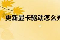更新显卡驱动怎么弄（怎么更新显卡驱动）