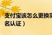 支付宝该怎么更换实名认证（支付宝能解除实名认证）