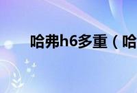 哈弗h6多重（哈弗h6多久换轮胎？）