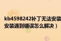 kb4598242补丁无法安装（win7系统kb2670838补丁无法安装遇到错误怎么解决）
