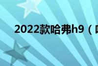 2022款哈弗h9（哈弗h9颜色有哪些？）