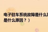 电子驻车系统故障是什么原因造成的（奥迪a3启停系统故障是什么原因？）