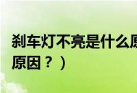 刹车灯不亮是什么原因呢（刹车灯不亮是什么原因？）