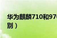 华为麒麟710和970（华为麒麟710和970区别）