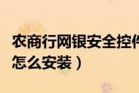 农商行网银安全控件怎么安装（网银安全控件怎么安装）
