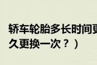 轿车轮胎多长时间更换一次最好（骊威轮胎多久更换一次？）