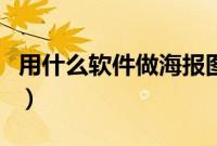 用什么软件做海报图简单（用什么软件做海报）