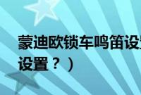 蒙迪欧锁车鸣笛设置（哈弗h2锁车鸣笛怎么设置？）