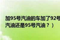 加95号汽油的车加了92号汽油会有什么后果（星越l加92号汽油还是95号汽油？）