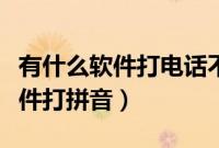 有什么软件打电话不用自己的号码（有什么软件打拼音）