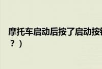 摩托车启动后按了启动按钮（摩托车启动按钮没反应怎么办？）