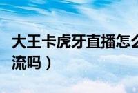 大王卡虎牙直播怎么激活（大王卡虎牙直播免流吗）