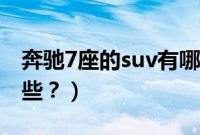 奔驰7座的suv有哪些车（奔驰7座的suv有哪些？）