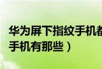 华为屏下指纹手机都有哪几款（华为屏下指纹手机有那些）