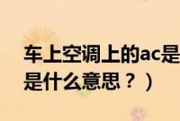 车上空调上的ac是什么意思（车上的空调ac是什么意思？）