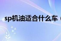 sp机油适合什么车（sp机油适合什么车？）