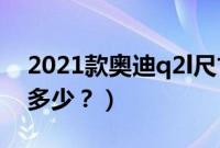 2021款奥迪q2l尺寸（奥迪q2多少钱？尺寸多少？）