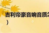 吉利帝豪音响音质怎么样（帝豪用什么音响？）