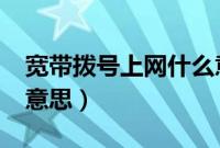 宽带拨号上网什么意思?（宽带拨号上网什么意思）