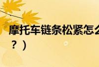 摩托车链条松紧怎么调（摩托车链条怎么拆卸？）