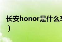 长安honor是什么车（长安honor是什么车？）