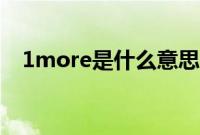 1more是什么意思（1more是什么耳机）