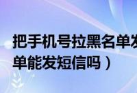 把手机号拉黑名单发短信能收到吗（被拉黑名单能发短信吗）