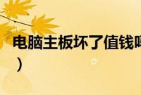电脑主板坏了值钱吗（电脑主板坏了值得修吗）