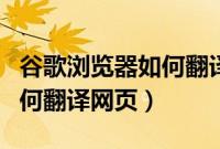 谷歌浏览器如何翻译英文网页（谷歌浏览器如何翻译网页）