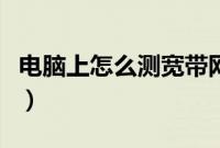 电脑上怎么测宽带网速(电脑宽带测速在哪里)