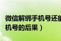 微信解绑手机号还能正常使用吗（微信解绑手机号的后果）