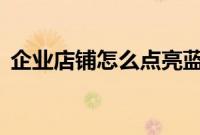 企业店铺怎么点亮蓝v（企业店铺怎么申请）
