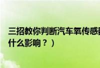 三招教你判断汽车氧传感器好坏（三元催化坏了对车能造成什么影响？）