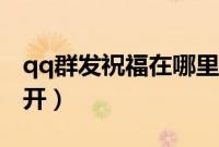 qq群发祝福在哪里看（qq群发祝福在哪里打开）