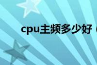 cpu主频多少好（cpu主频多少合适）